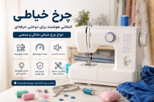 چرخ خیاطی  راهنمای کامل خرید، معرفی انواع، قیمت و بهترین مدل‌ها